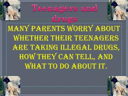 Many parents worry about whether their teenagers are taking illegal drugs, how they can tell, and what to do about it.