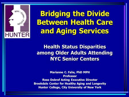 Bridging the Divide Between Health Care and Aging Services Health Status Disparities among Older Adults Attending NYC Senior Centers Marianne C. Fahs,