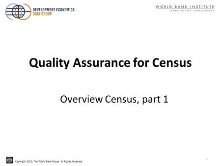 Copyright 2010, The World Bank Group. All Rights Reserved. Quality Assurance for Census Overview Census, part 1 1.