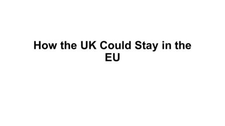 How the UK Could Stay in the EU. The Referendum Result Must be Seen to be Respected The option of Parliament simply ignoring the referendum result should.