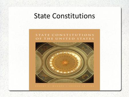 State Constitutions. Second Continental Congress May, 1776 the Second Continental Congress urged the states to create new constitutions to replace their.