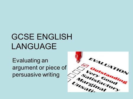GCSE ENGLISH LANGUAGE Evaluating an argument or piece of persuasive writing.
