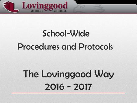 The Lovinggood Way 2016 - 2017 School-Wide Procedures and Protocols.