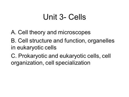Unit 3- Cells A. Cell theory and microscopes B. Cell structure and function, organelles in eukaryotic cells C. Prokaryotic and eukaryotic cells, cell organization,