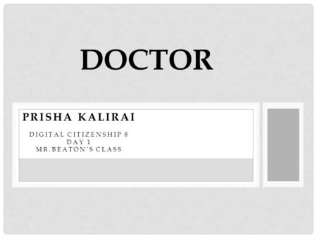 PRISHA KALIRAI DIGITAL CITIZENSHIP 8 DAY 1 MR.BEATON’S CLASS DOCTOR.