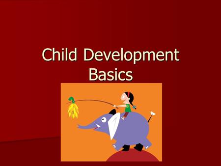 Child Development Basics. Periods of Development Prenatal: Conception to birth Prenatal: Conception to birth time of fastest growth in human life span.