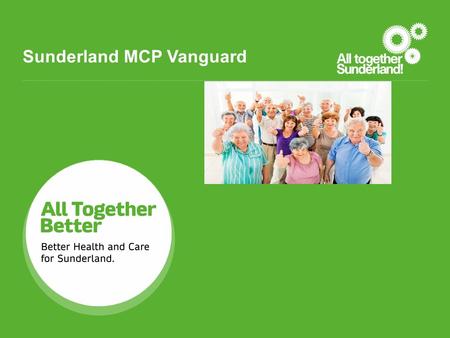 Sunderland MCP Vanguard. Before Vanguard: GPs operating independently with little influence on community services and over discharge planning. Hospitals.