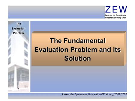The Evaluation Problem Alexander Spermann, University of Freiburg, 2007/2008 1 The Fundamental Evaluation Problem and its Solution.