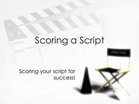 Scoring a Script Scoring your script for success!.