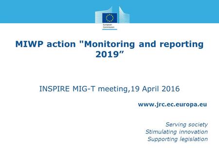 Serving society Stimulating innovation Supporting legislation MIWP action Monitoring and reporting 2019” INSPIRE MIG-T meeting,19.