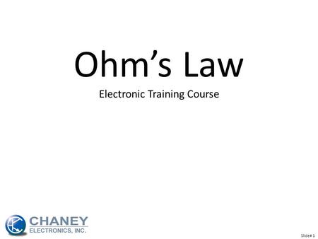 Ohm’s Law Electronic Training Course Slide# 1. Slide# 2 Ohm’s Law Review of Current, Voltage and Resistance An electric current is the flow of electrons.