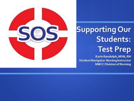 Supporting Our Students: Test Prep Karin Randolph, MSN, RN Student Navigator-Nursing Instructor NWCC Division of Nursing.