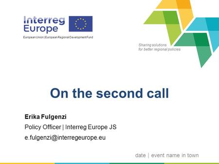 Sharing solutions for better regional policies European Union | European Regional Development Fund Erika Fulgenzi Policy Officer | Interreg Europe JS