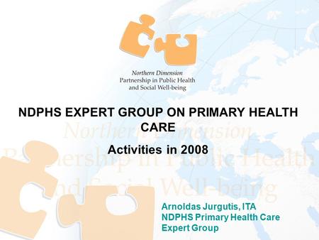 Arnoldas Jurgutis, ITA NDPHS Primary Health Care Expert Group NDPHS EXPERT GROUP ON PRIMARY HEALTH CARE Activities in 2008.