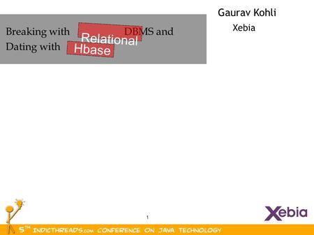 1 Gaurav Kohli Xebia Breaking with DBMS and Dating with Relational Hbase.