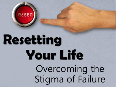 Resetting Your Life Overcoming the Stigma of Failure.