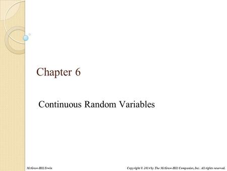 Chapter 6 Continuous Random Variables Copyright © 2014 by The McGraw-Hill Companies, Inc. All rights reserved.McGraw-Hill/Irwin.
