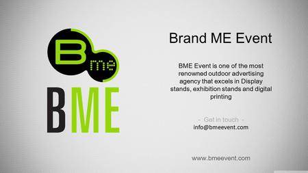 Brand ME Event BME Event is one of the most renowned outdoor advertising agency that excels in Display stands, exhibition stands and digital printing -