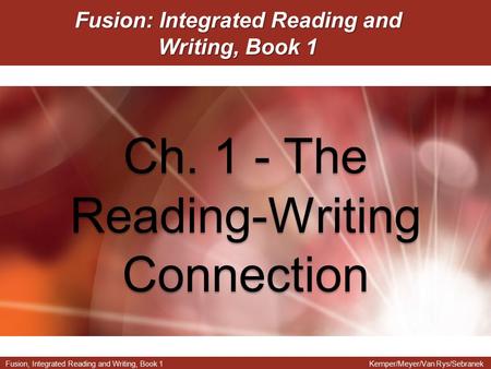 Fusion, Integrated Reading and Writing, Book 1Kemper/Meyer/Van Rys/Sebranek Fusion: Integrated Reading and Writing, Book 1 Ch. 1 - The Reading-Writing.