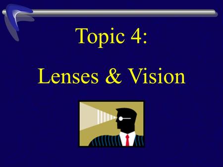 Topic 4: Lenses & Vision. A lens is a curved piece of transparent material (glass/plastic). When light rays pass through it, the light is refracted, causing.