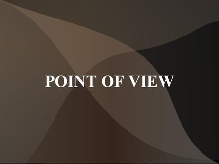 POINT OF VIEW. Point of view is the perspective from which the story is told. ● First Person Point of View: – The narrator is a character in the story.