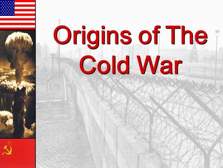 Origins of The Cold War Origins of The Cold War.