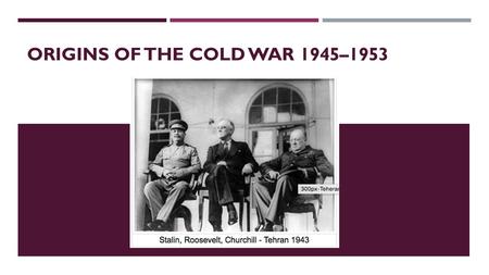 ORIGINS OF THE COLD WAR 1945–1953. 1945 CONFERENCES AND THE EMERGENCE OF THE SUPERPOWERS Focus questions:  Why was there underlying tension and suspicion.