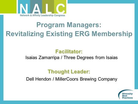 Program Managers: Revitalizing Existing ERG Membership Facilitator: Facilitator: Isaias Zamarripa / Three Degrees from Isaias Thought Leader: Thought Leader: