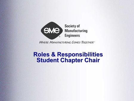 Roles & Responsibilities Student Chapter Chair.  Lead, motivate, organize  Conduct regular chapter meetings  Put together the agenda  Lead the meeting.