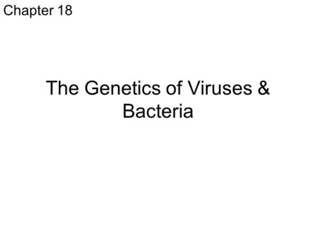 The Genetics of Viruses & Bacteria Chapter 18. Overview Viruses and bacteria –are the simplest biological systems –provided evidence that genes are made.