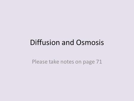 Diffusion and Osmosis Please take notes on page 71.