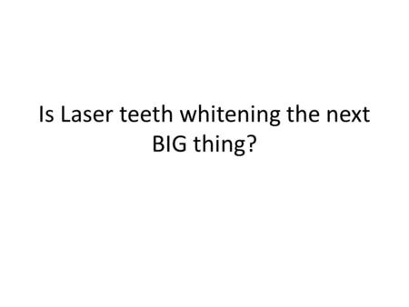 Is Laser teeth whitening the next BIG thing?. Anyone will notice That after the laser teeth whitening will be finished, your own teeth usually are whiter.
