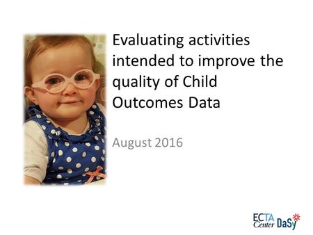 Evaluating activities intended to improve the quality of Child Outcomes Data August 2016.