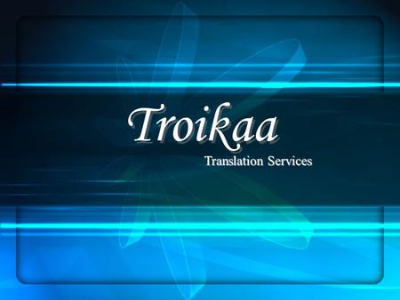 Troikaa Translation Services. Troikaa - Introduction ≈ One-stop solution for handling your entire language related service requirements. We have always.