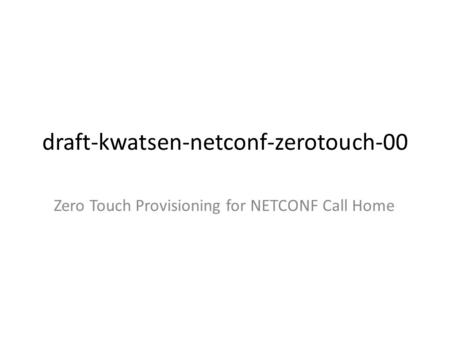 Draft-kwatsen-netconf-zerotouch-00 Zero Touch Provisioning for NETCONF Call Home.