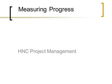 Measuring Progress HNC Project Management. Measuring Schedule Performance Break project tasks up into small work units. Work units that are too large.