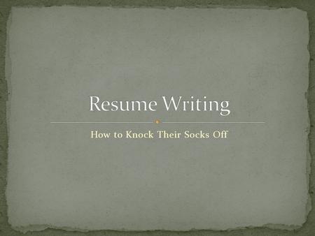 How to Knock Their Socks Off. Only one interview is granted for every 200 resumes Resume will be quickly scanned, rather than read Ten to 20 seconds is.