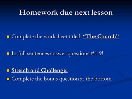 Homework due next lesson Complete the worksheet titled: “The Church” Complete the worksheet titled: “The Church” In full sentences answer questions #1-9!