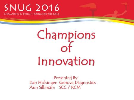 Champions of Innovation Presented By: Dan Holsinger:Genova Diagnostics Dan Holsinger:Genova Diagnostics Ann Silliman:SCC / RCM Ann Silliman:SCC / RCM.