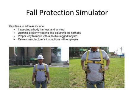 Fall Protection Simulator. Key items to cover for traveling on a beam without a lifeline include: Zachry Best Practice: Employee shall be instructed in.