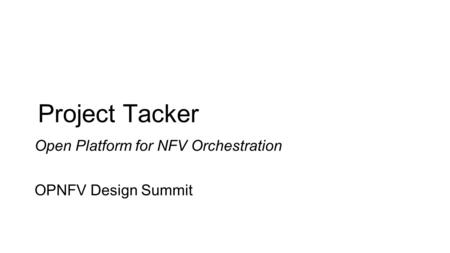 Project Tacker Open Platform for NFV Orchestration OPNFV Design Summit.