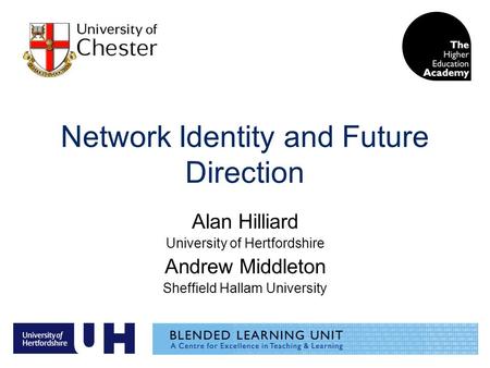 Network Identity and Future Direction Alan Hilliard University of Hertfordshire Andrew Middleton Sheffield Hallam University.