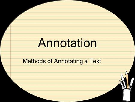 Annotation Methods of Annotating a Text. At First… Look for the main ideas Identify the thesis statement Recognize patterns.