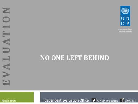 Independent Evaluation Office NO ONE LEFT BEHIND March 2016 /ieoundp /UNDP_evaluation.