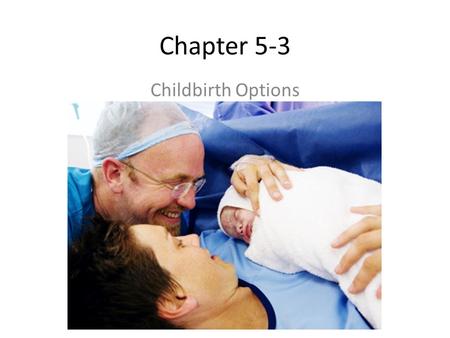 Chapter 5-3 Childbirth Options.