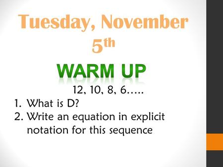 Tuesday, November 5 th 12, 10, 8, 6….. 1.What is D? 2.Write an equation in explicit notation for this sequence.