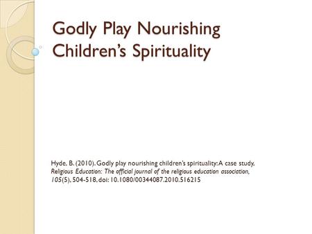 Godly Play Nourishing Children’s Spirituality Hyde, B. (2010). Godly play nourishing children’s spirituality: A case study, Religious Education: The official.