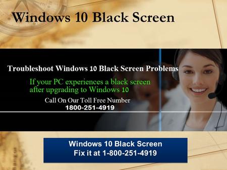 Windows 10 Black Screen Fix it at 1-800-251-4919 Windows 10 Black Screen Fix it at 1-800-251-4919.