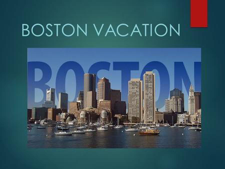 BOSTON VACATION. Outline of Presentation  Introduction  How I got there  Where I stayed  Activities  Transportation  Food  Budget  Conclusion.