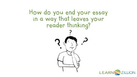 How do you end your essay in a way that leaves your reader thinking?